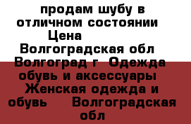 продам шубу в отличном состоянии › Цена ­ 12 000 - Волгоградская обл., Волгоград г. Одежда, обувь и аксессуары » Женская одежда и обувь   . Волгоградская обл.